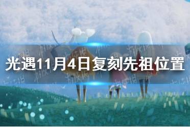 《光遇》11.4复刻先祖在哪 11月4日复刻先祖位置介绍
