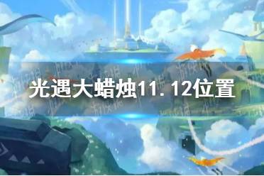 《光遇》大蜡烛11.12位置 11月12日大蜡烛在哪