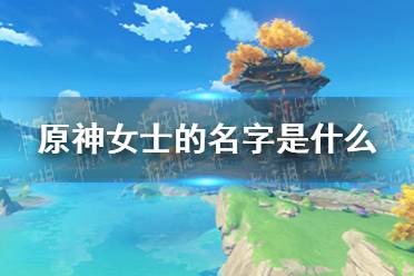 《原神》boss女士的名字是什么 boss女士的名字