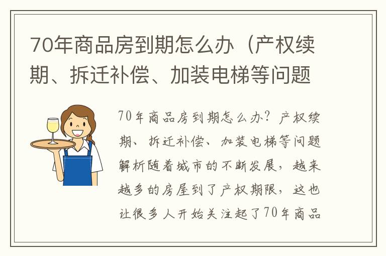 70年商品房到期怎么办（产权续期、拆迁补偿、加装电梯等问题解析）